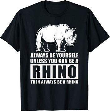 Discover Always Be Yourself Unless You Can Be A Rhino T Shirt