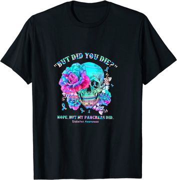 Discover Diabetes Awareness Dead Pancreas Society Skull But Did You T-Shirt