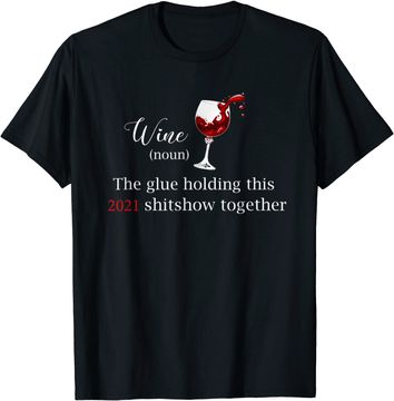Discover Wine The Glue Holding this 2021 Shitshow Together T-Shirt