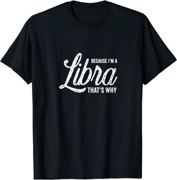 Discover Because I'm A Libra Zodiac Sign T Shirt