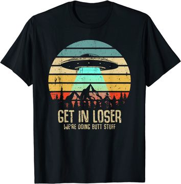 Discover Get In Loser We're Doing Butt Stuff Alien Abduction T Shirt