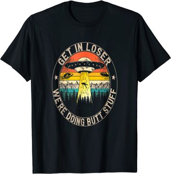 Discover Get In Loser We're Doing Butt Stuff Alien Abduction T Shirt