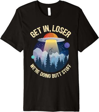Discover Get In Loser We're Doing Butt Stuff Alien Abduction Premium T Shirt