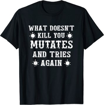 Discover What Doesn't Kill You Mutates and Tries Again T-Shirt