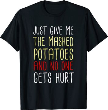 Discover Just Give Me The Mashed Potatoes Funny Thanksgiving T-Shirt