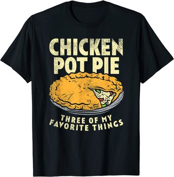 Discover Crust Pastry Pun Chicken Pot Pie Three Of My Favorite Things T-Shirt