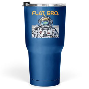 Discover Funny Flat Earth Tumbler 30 Oz It's Flat Bro Astronaut Tumbler 30 Oz