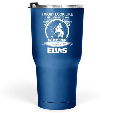 Discover Elvis Presley I Might Look Like I'm Listening To You Tumbler 30 Oz
