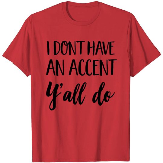 I Don't Have An Accent Y'all Do T Shirt