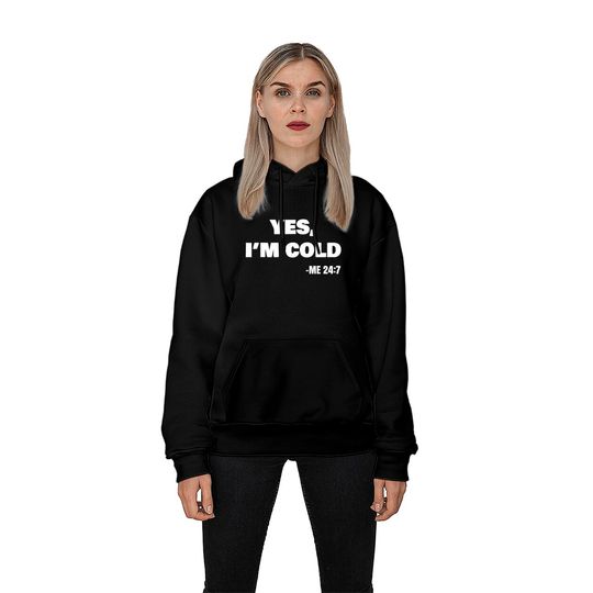 Yes I'm Cold Me 24 7 Yes I'm Cold Pullover Hoodie
