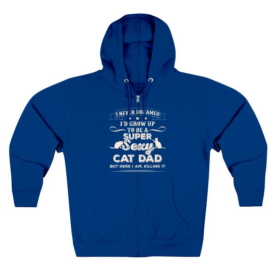 Mens I Never Dreamed I'd Grow Up To Be A Sexy Cat Dad Zip Hoodie