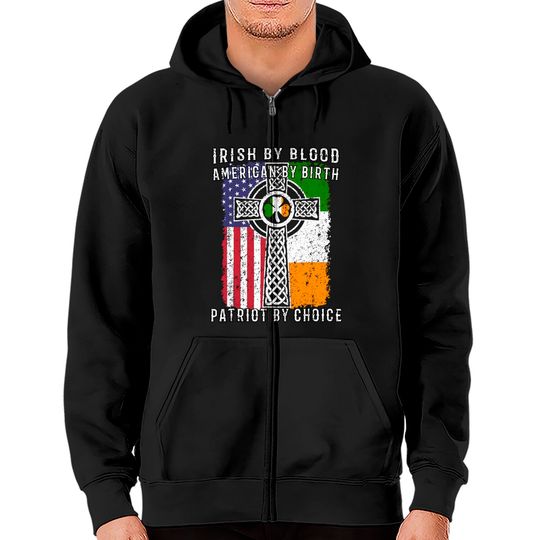 Irish By Blood American By Birth Patriot By Choice Zip Hoodie