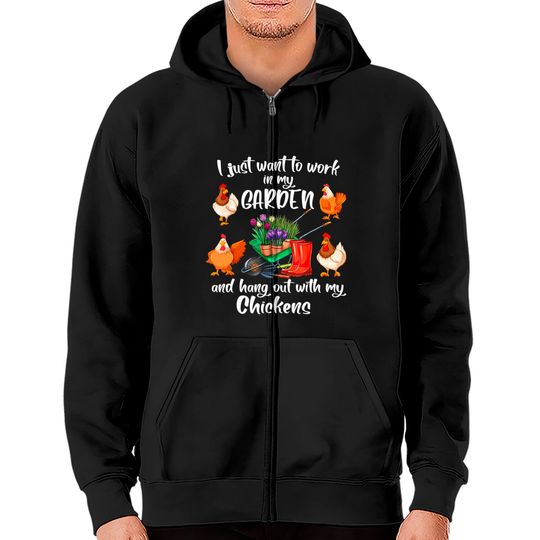 I Just Want To Work In My Garden And Hang Out With Chickens Zip Hoodie