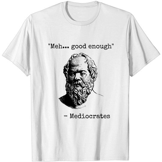 Mediocrates Meh Good Enough - Philosophy - T-Shirt