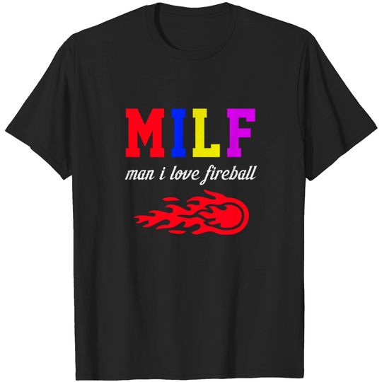 Milf Man I Love Fireball T-Shirt Funny Firefighter Gift