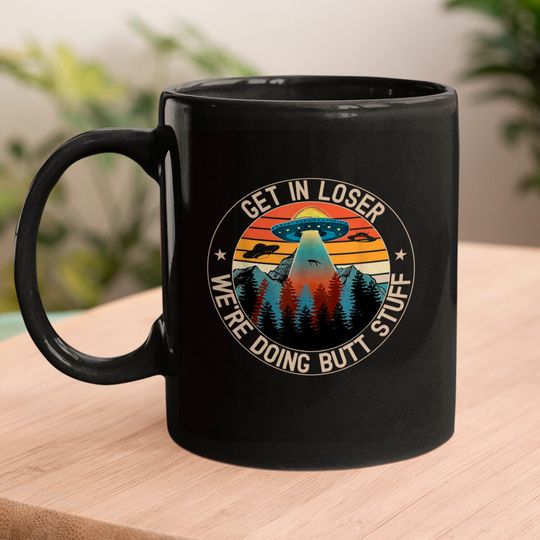 Get in loser we're doing butt stuff funny UFO vintage retro Mugs