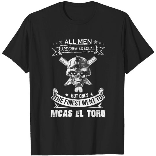 Men Equal The Finest Went to Mcas El Toro T-Shirt