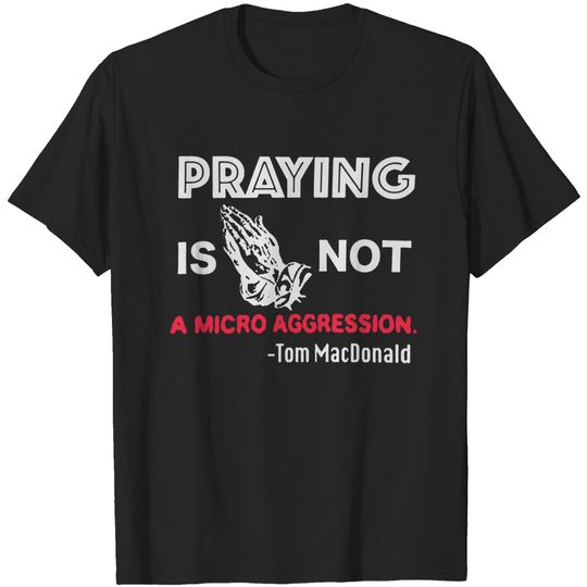 Tom Macdonald Praying is Not A Micro Aggression Shirt.