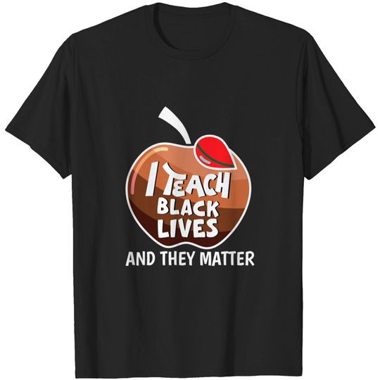 I Teach Black Lives And They Matter BLM Black History Month T-Shirt