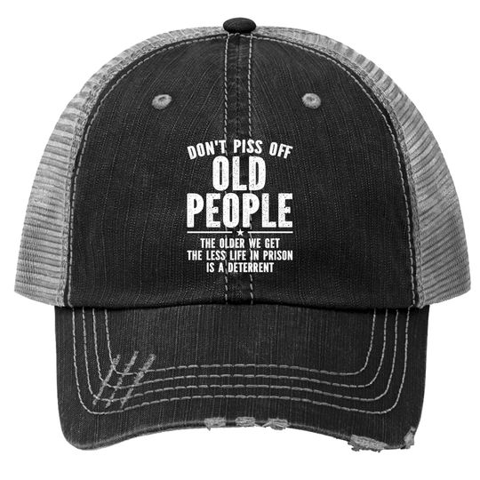 Don't piss off old people the older we get the less life in prison is a deterrent - Dont Piss Off Old People - Trucker Hats