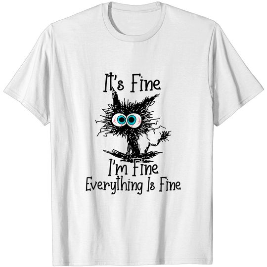 It's Fine I'm Fine Everything Is Fine cat T-Shirt