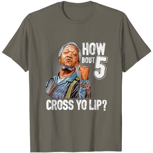 5 cross you lip? Sanford and son tv show Redd foxx - Sanford And Son - T-Shirt