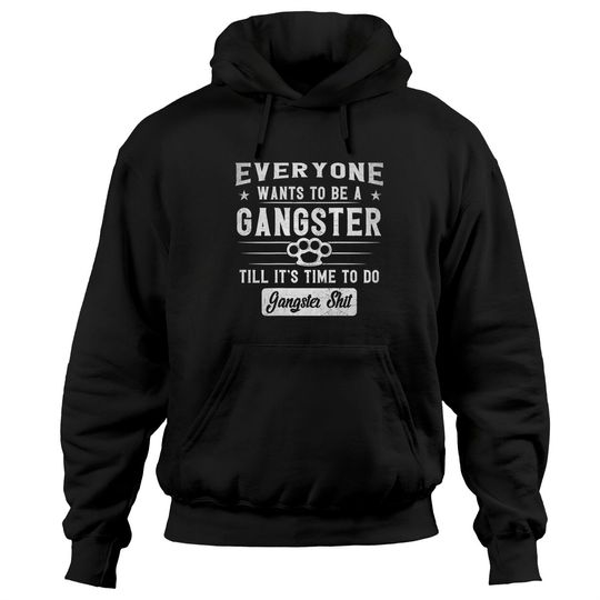 Gangster Hoodie Everyone Wants To Be A Gangster Until It's Time To Do Back
