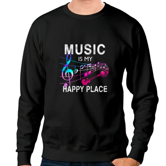 Music Sweatshirts Music Is My Happy Place Inspiring Music Novelty Gift