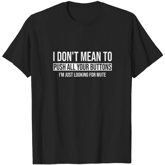 I Don't Mean To Push All Your Buttons I'm Just Looking Mute T-Shirt
