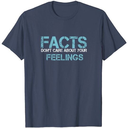 Facts Dont Care About Your Feelings T Shirt T Shirt