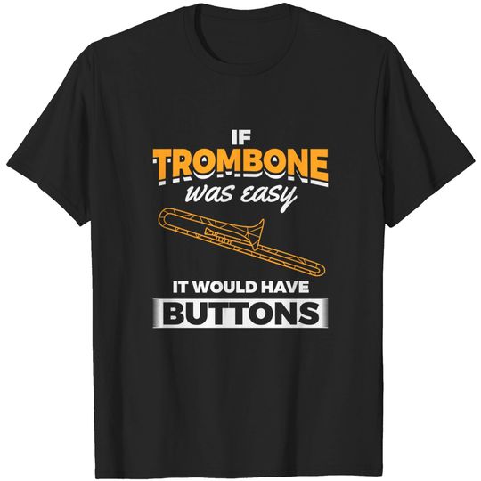Trombone Easy Would Have Buttons Trombonist Trombone T-Shirt