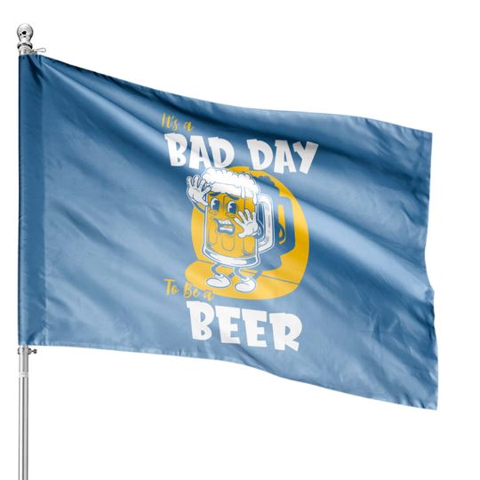 Bad Day To Be A Beer House Flags