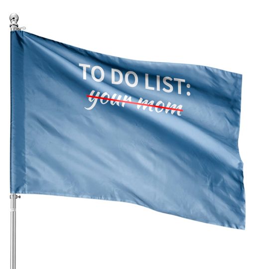 To Do List Your Mom Pullover House Flags