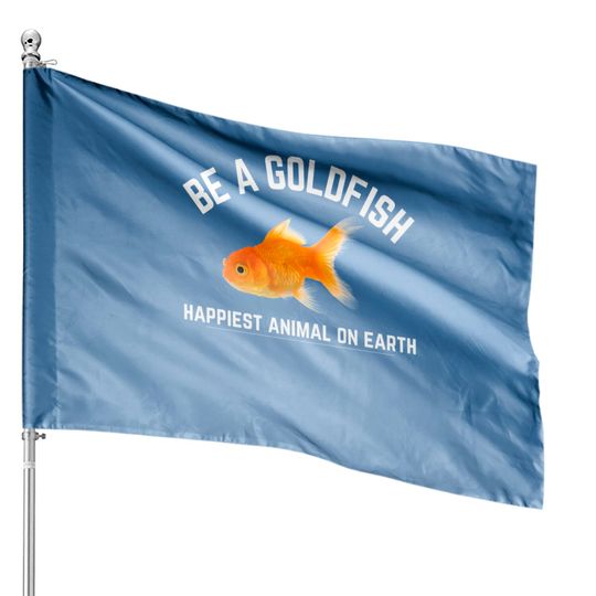 Funny Be a Goldfish Happiest Animal on Earth - Ted Lasso - House Flags