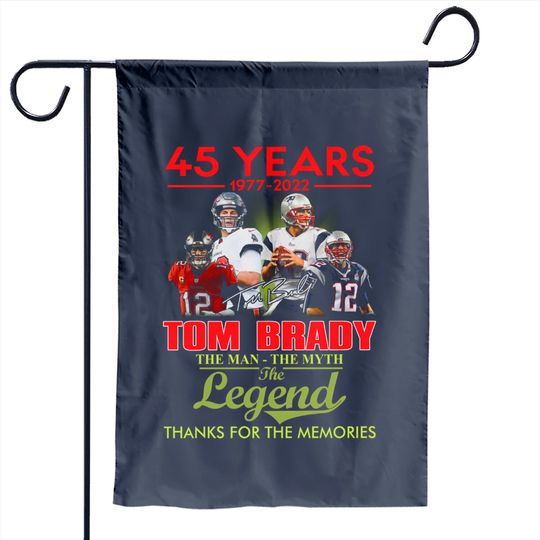 45 Years 1977-2022 Tom Brady The Man - The Myth The Legend Signed Thanks For The Memories Garden Flags