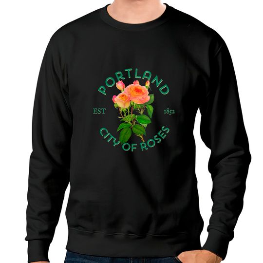 Portland Oregon City Of Roses Flower Sweatshirts