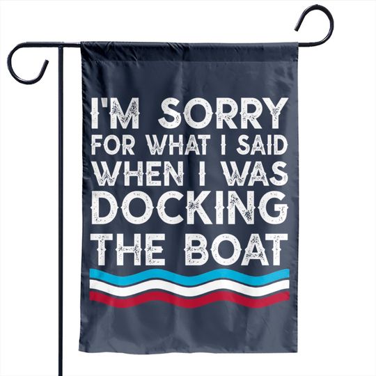 I'm Sorry For What I Said When I Was Docking The Boat Gifts Garden Flag