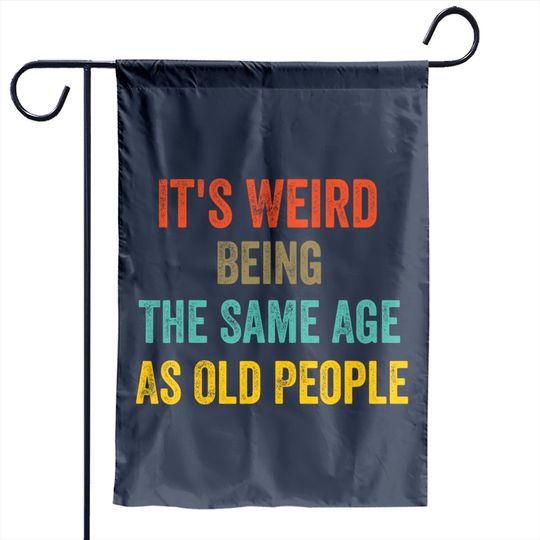 Retro It's Weird Being The Same Age As Old People Garden Flag