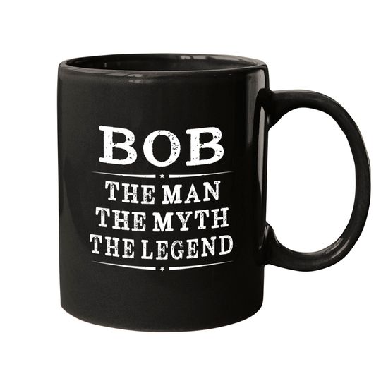 Bob The Man The Myth The Legend First Name Men's Mugs