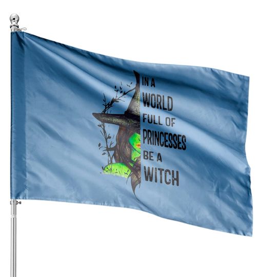 In A World Full Of Princesses Be A Witch Halloween Gift House Flag