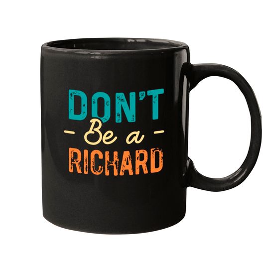 Don'T Be A Richard - Funny Saying Sarcastic Humor Mugs