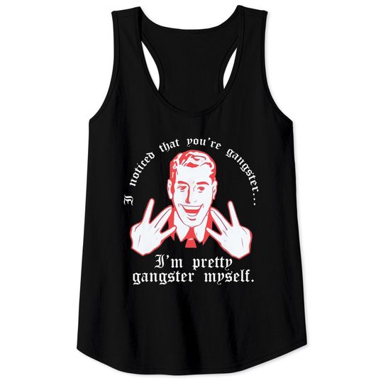 Gangster Tank Tops I Noticed You're Gangster.. I'm Pretty Gangster Myself