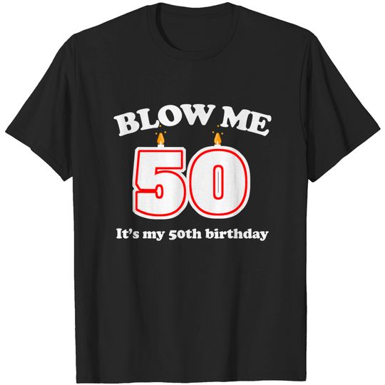 50th Birthday T-Shirt Blow me It's my 50th birthday Funny 50th Birthday Blow Me
