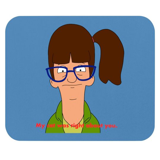 My cat was right about you. - Bobs Burgers - Mouse Pads