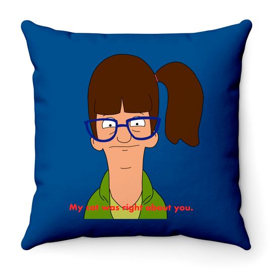 My cat was right about you. - Bobs Burgers - Throw Pillows