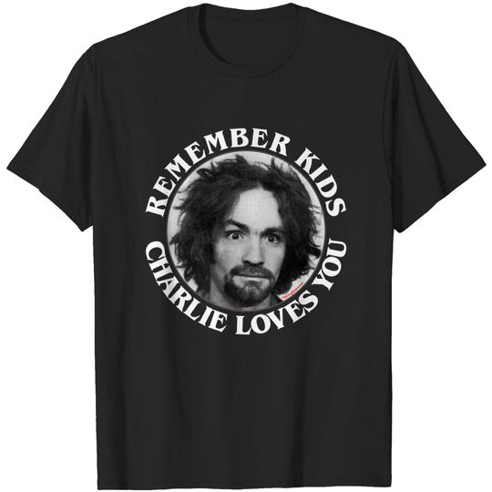Remember Kids Charlie Loves You - Charles Manson - T-Shirt
