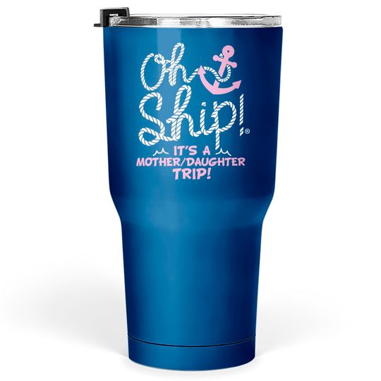 Oh Ship it's a Mother Daughter Trip - Cruise Tumblers 30 oz Tank Top