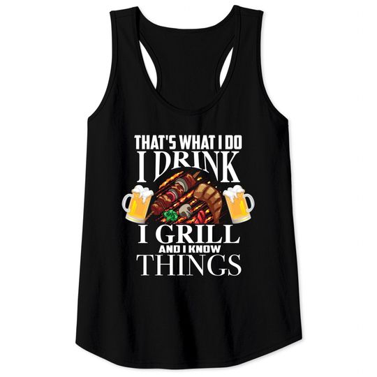 That's What I Do I Drink I Grill And Know Things Funny Gift Tank Tops