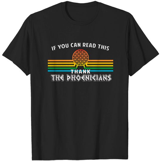 Thank the Phoenicians - the ORIGINAL If you can read this...design by Kelly Design Company - Disney World - T-Shirt