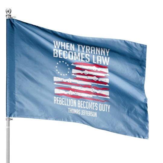 When Tyranny Becomes Law House Flags- Rebellion Becomes Duty House Flags